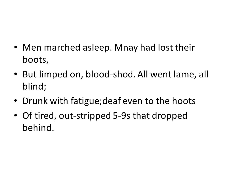 Men marched asleep. Mnay had lost their boots, But limped on, blood-shod.