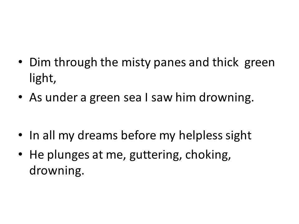 Dim through the misty panes and thick green light, As under a green sea I saw him drowning.