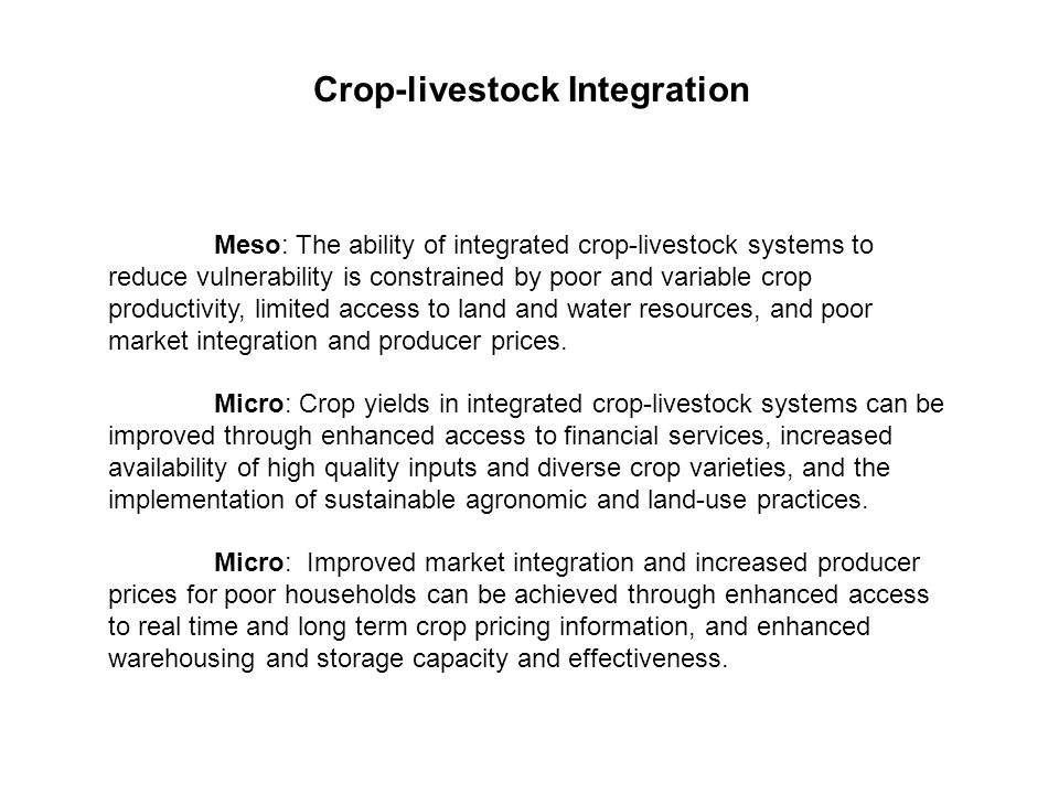 Meso: The ability of integrated crop-livestock systems to reduce vulnerability is constrained by poor and variable crop productivity, limited access to land and water resources, and poor market integration and producer prices.