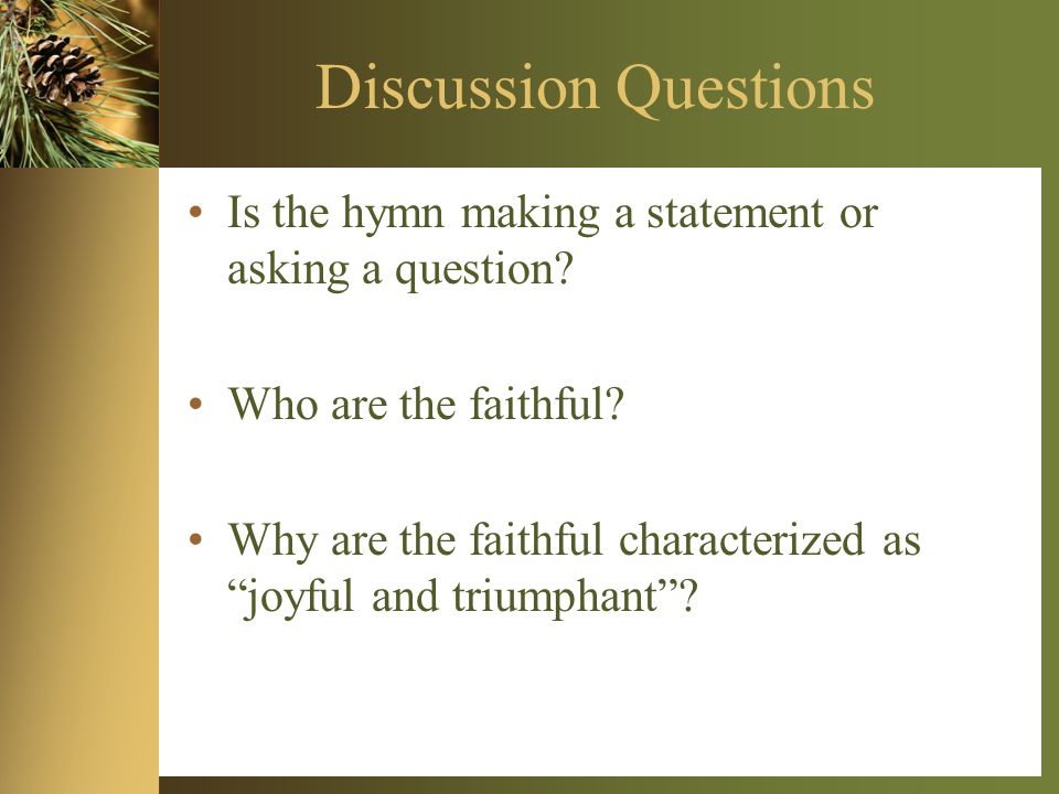 Discussion Questions Is the hymn making a statement or asking a question.