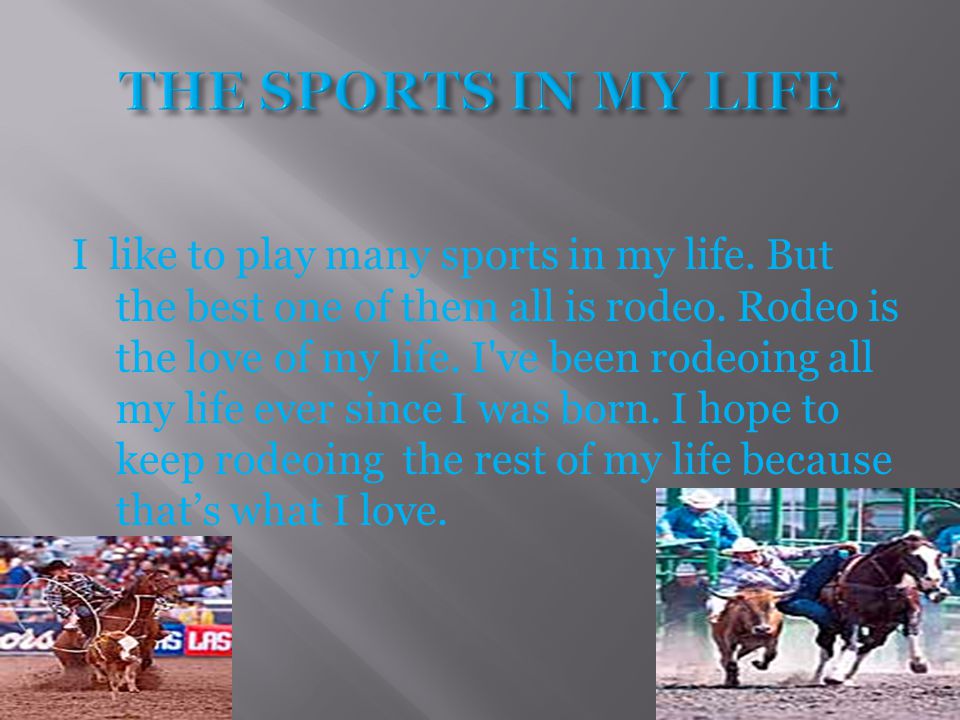 I like to play many sports in my life. But the best one of them all is rodeo.