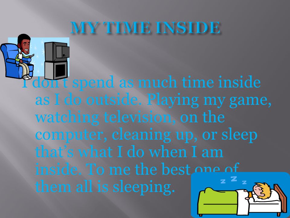 I don t spend as much time inside as I do outside.