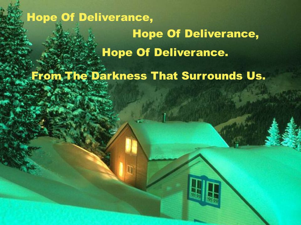 Hope Of Deliverance, From The Darkness That Surrounds Us. Hope Of Deliverance.