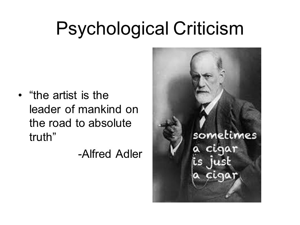 Psychological Criticism the artist is the leader of mankind on the road to absolute truth -Alfred Adler