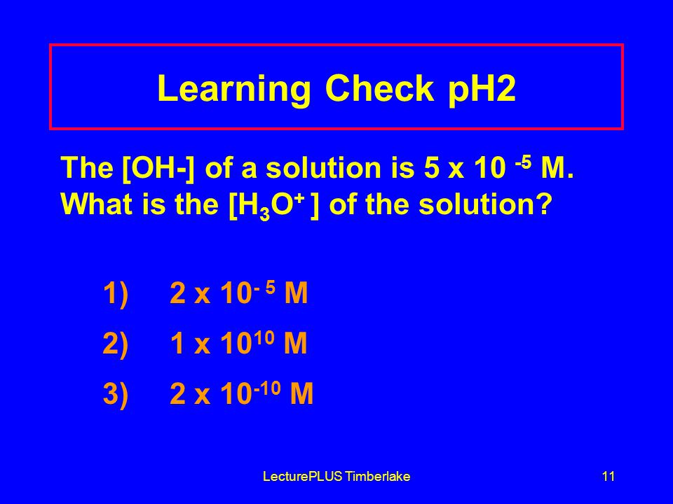 LecturePLUS Timberlake11 Learning Check pH2 The [OH-] of a solution is 5 x M.