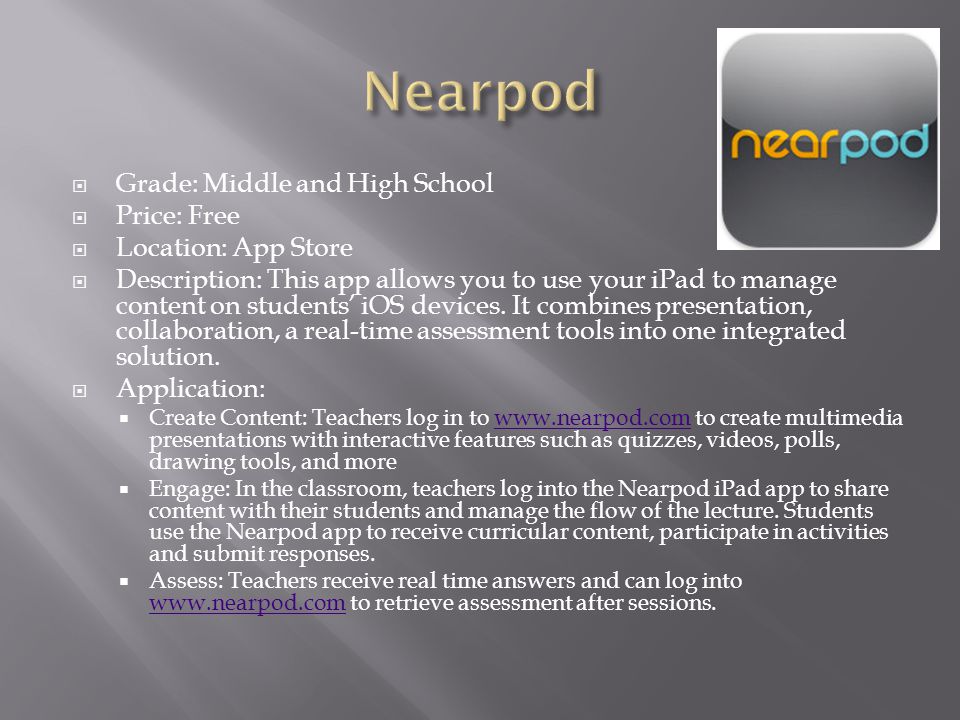  Grade: Middle and High School  Price: Free  Location: App Store  Description: This app allows you to use your iPad to manage content on students’ iOS devices.