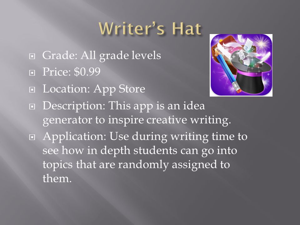  Grade: All grade levels  Price: $0.99  Location: App Store  Description: This app is an idea generator to inspire creative writing.