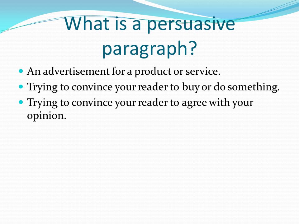 What is a persuasive paragraph. An advertisement for a product or service.