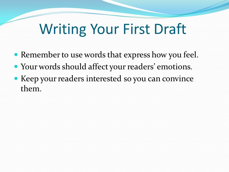 Writing Your First Draft Remember to use words that express how you feel.
