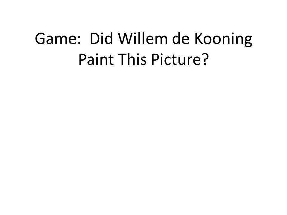 Game: Did Willem de Kooning Paint This Picture