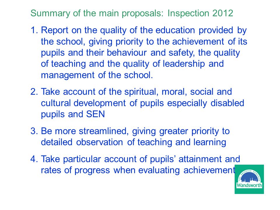 Summary of the main proposals: Inspection Report on the quality of the education provided by the school, giving priority to the achievement of its pupils and their behaviour and safety, the quality of teaching and the quality of leadership and management of the school.