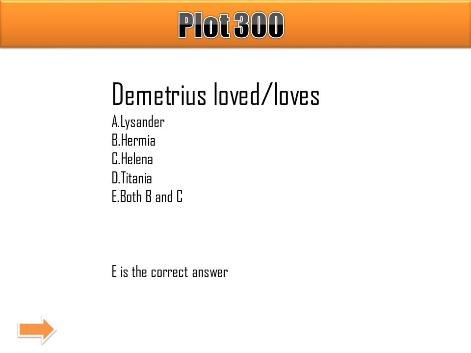 Demetrius loved/loves A.Lysander B.Hermia C.Helena D.Titania E.Both B and C E is the correct answer