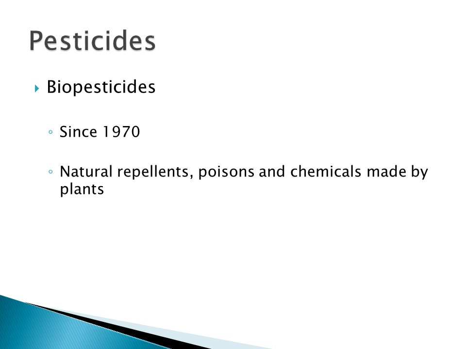  Biopesticides ◦ Since 1970 ◦ Natural repellents, poisons and chemicals made by plants
