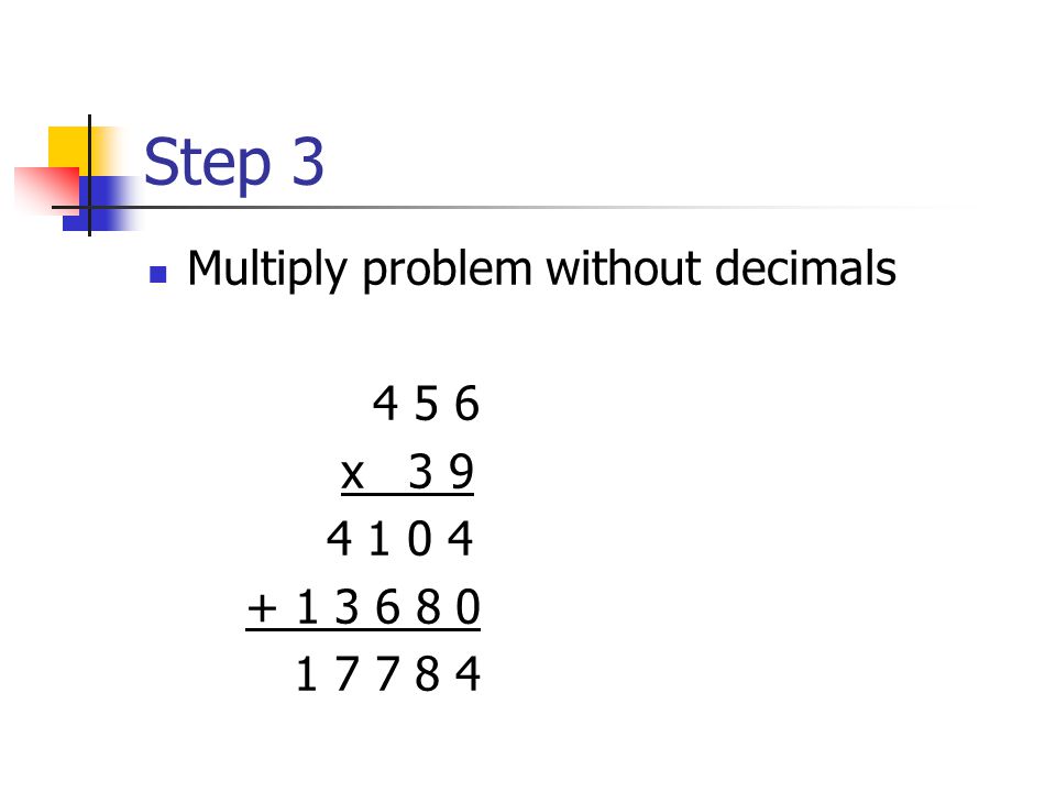 Steps 1 & 2 Ignore decimals and rewrite the problem X x 3 9