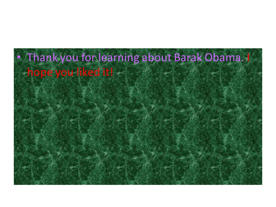 Thank you for learning about Barak Obama. I hope you liked it!