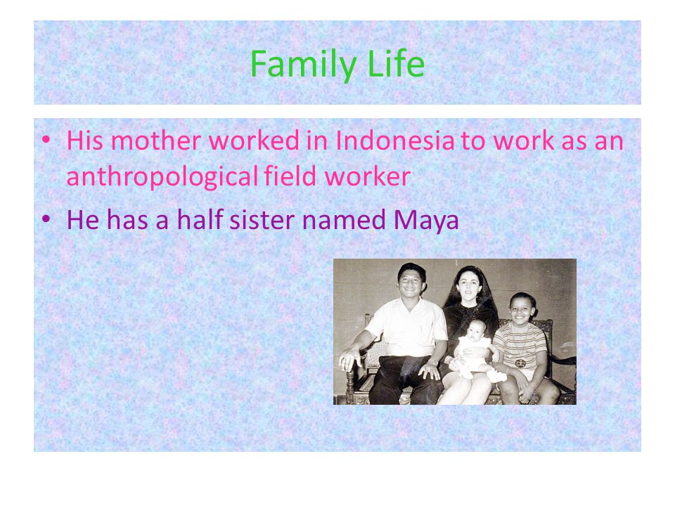 Family Life His mother worked in Indonesia to work as an anthropological field worker He has a half sister named Maya