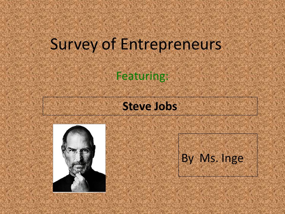 Survey of Entrepreneurs Featuring: Steve Jobs By Ms. Inge