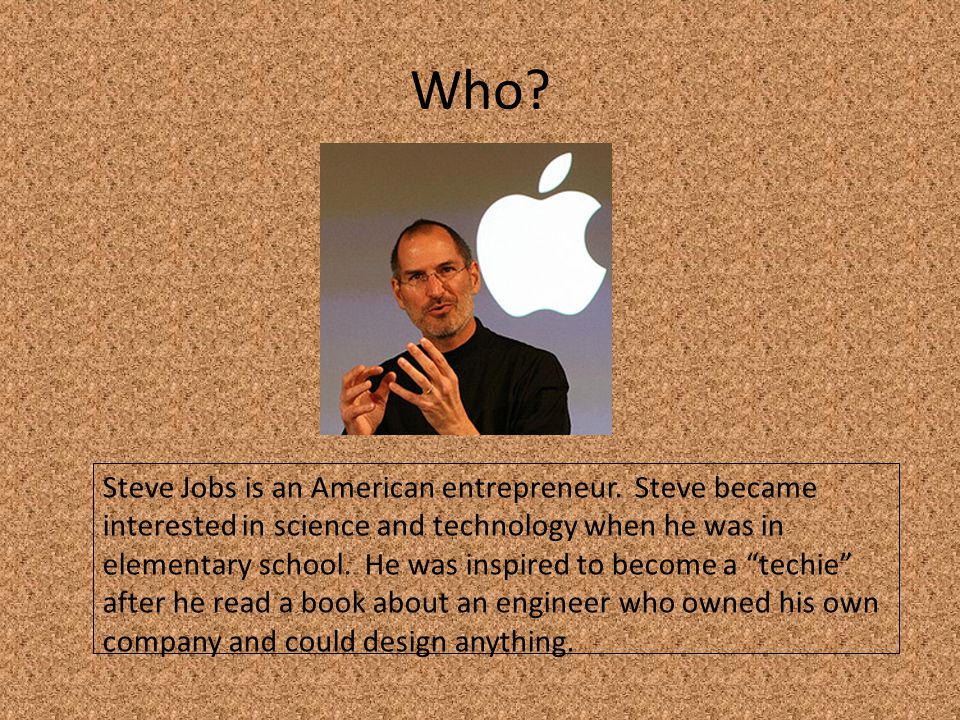 Who. Steve Jobs is an American entrepreneur.