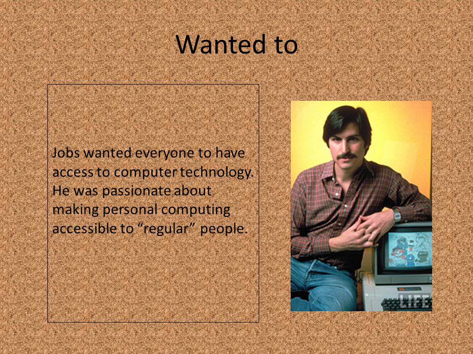 Wanted to Jobs wanted everyone to have access to computer technology.