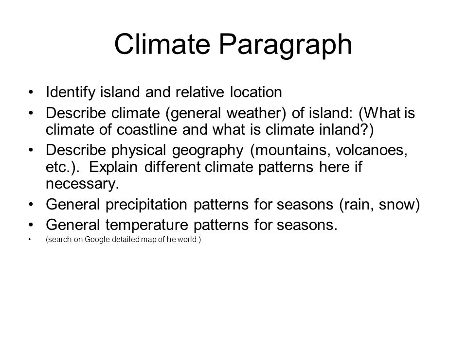 Climate Paragraph Identify island and relative location Describe climate (general weather) of island: (What is climate of coastline and what is climate inland ) Describe physical geography (mountains, volcanoes, etc.).
