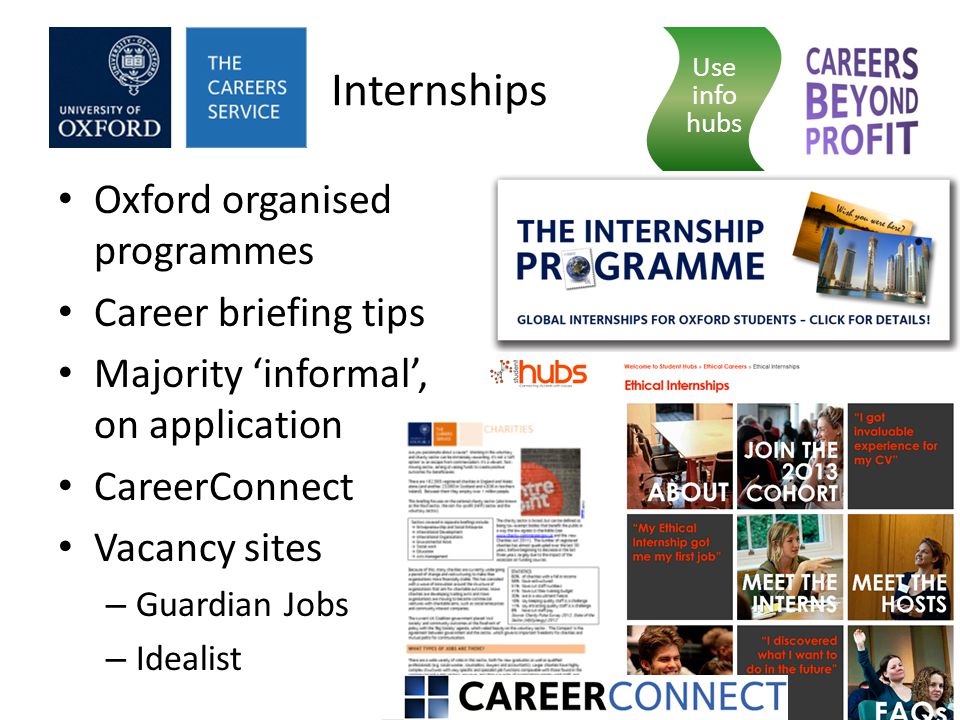 Internships Oxford organised programmes Career briefing tips Majority ‘informal’, on application CareerConnect Vacancy sites – Guardian Jobs – Idealist Use info hubs