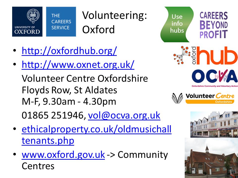 Volunteer Centre Oxfordshire Floyds Row, St Aldates M-F, 9.30am pm , ethicalproperty.co.uk/oldmusichall tenants.php ethicalproperty.co.uk/oldmusichall tenants.php   -> Community Centres   Volunteering: Oxford Use info hubs
