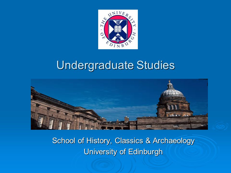 Undergraduate Studies School of History, Classics & Archaeology University of Edinburgh