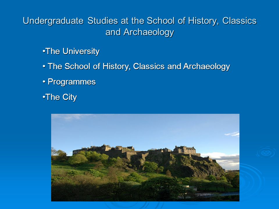 Undergraduate Studies at the School of History, Classics and Archaeology The UniversityThe University The School of History, Classics and Archaeology The School of History, Classics and Archaeology Programmes Programmes The CityThe City