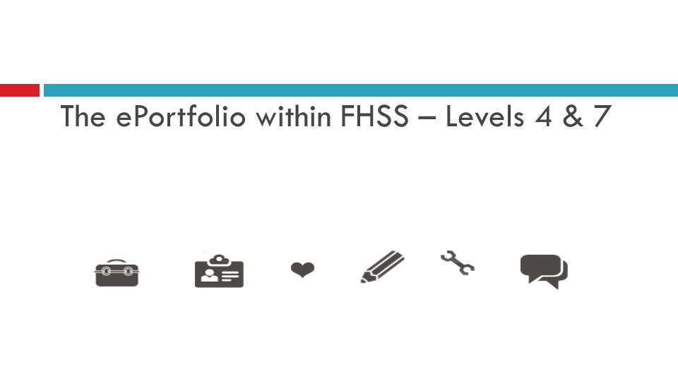 The ePortfolio within FHSS – Levels 4 & 7