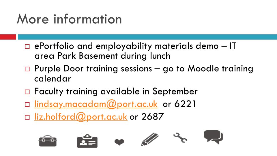More information  ePortfolio and employability materials demo – IT area Park Basement during lunch  Purple Door training sessions – go to Moodle training calendar  Faculty training available in September  or 6221  or 2687