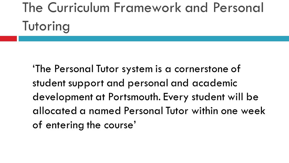 The Curriculum Framework and Personal Tutoring ‘The Personal Tutor system is a cornerstone of student support and personal and academic development at Portsmouth.