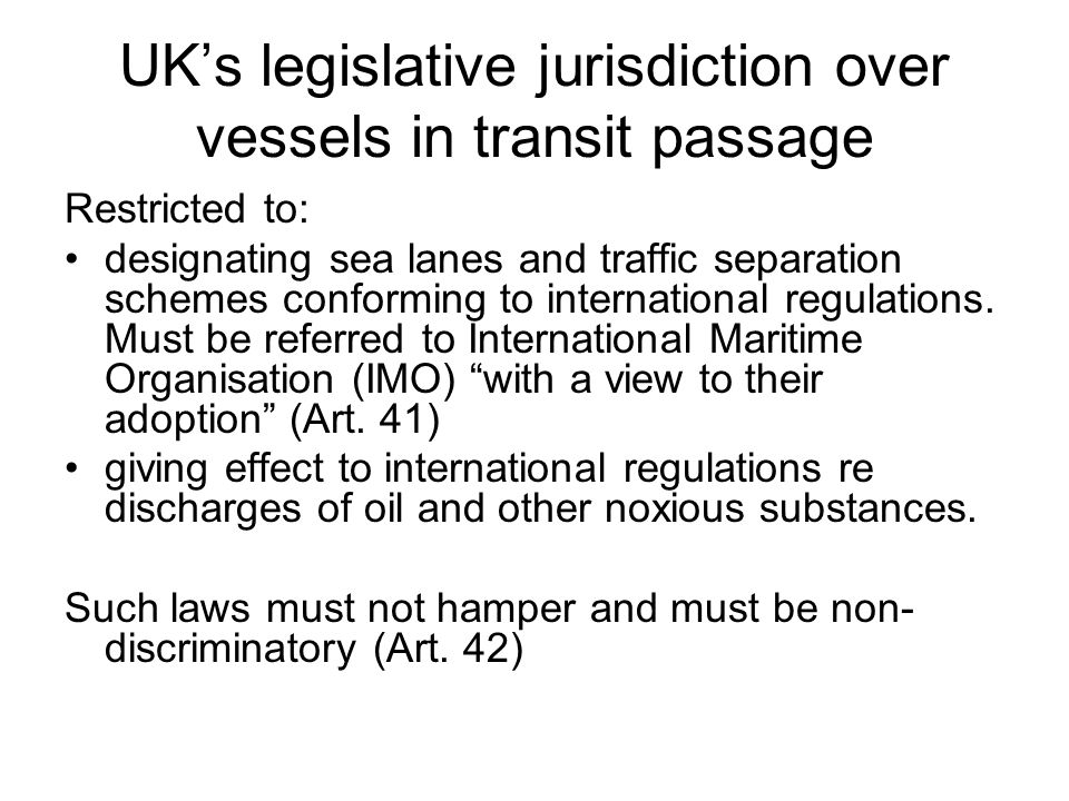 UK’s legislative jurisdiction over vessels in transit passage Restricted to: designating sea lanes and traffic separation schemes conforming to international regulations.