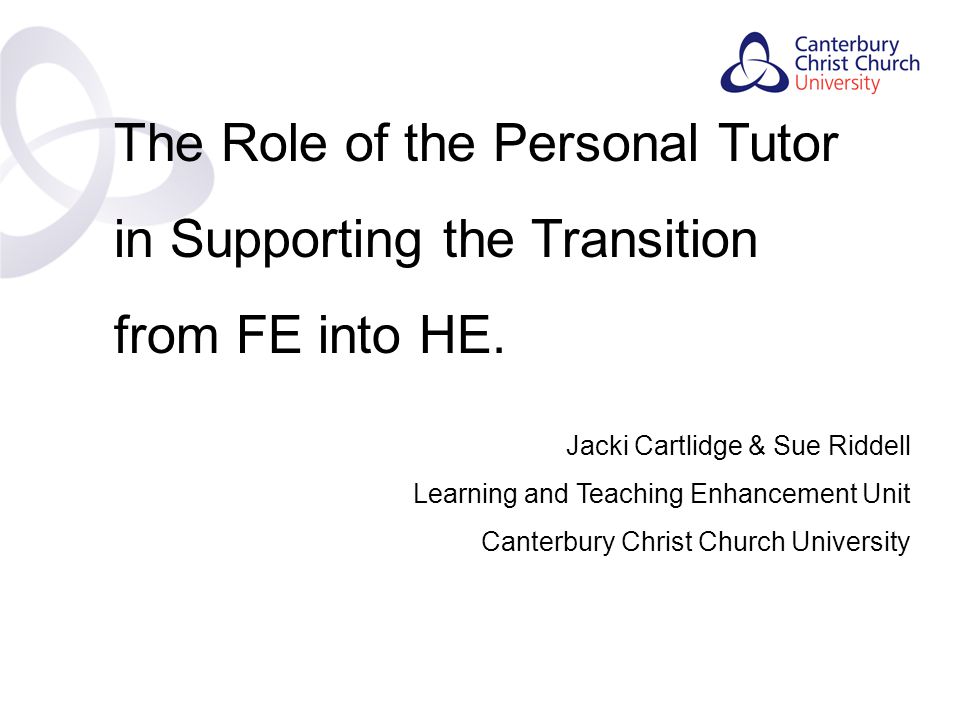 Contents The Role of the Personal Tutor in Supporting the Transition from FE into HE.