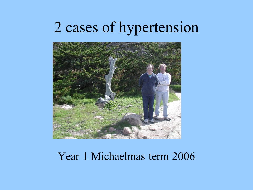 2 cases of hypertension Year 1 Michaelmas term 2006