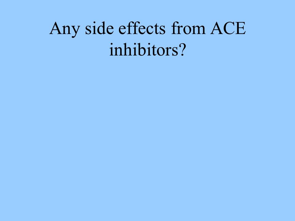 Any side effects from ACE inhibitors