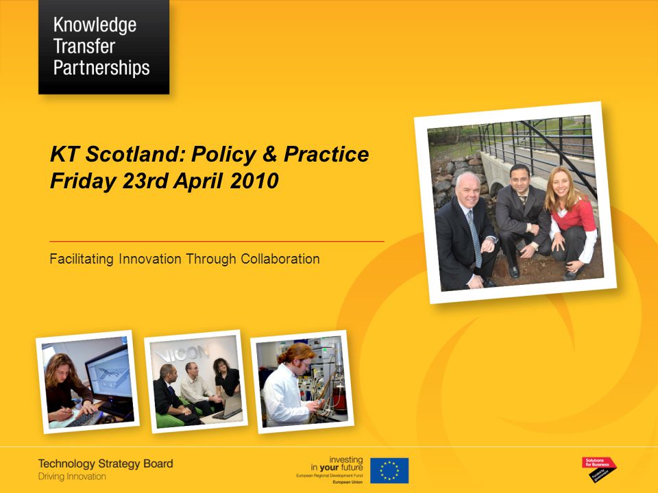 KT Scotland: Policy & Practice Friday 23rd April 2010 Facilitating Innovation Through Collaboration