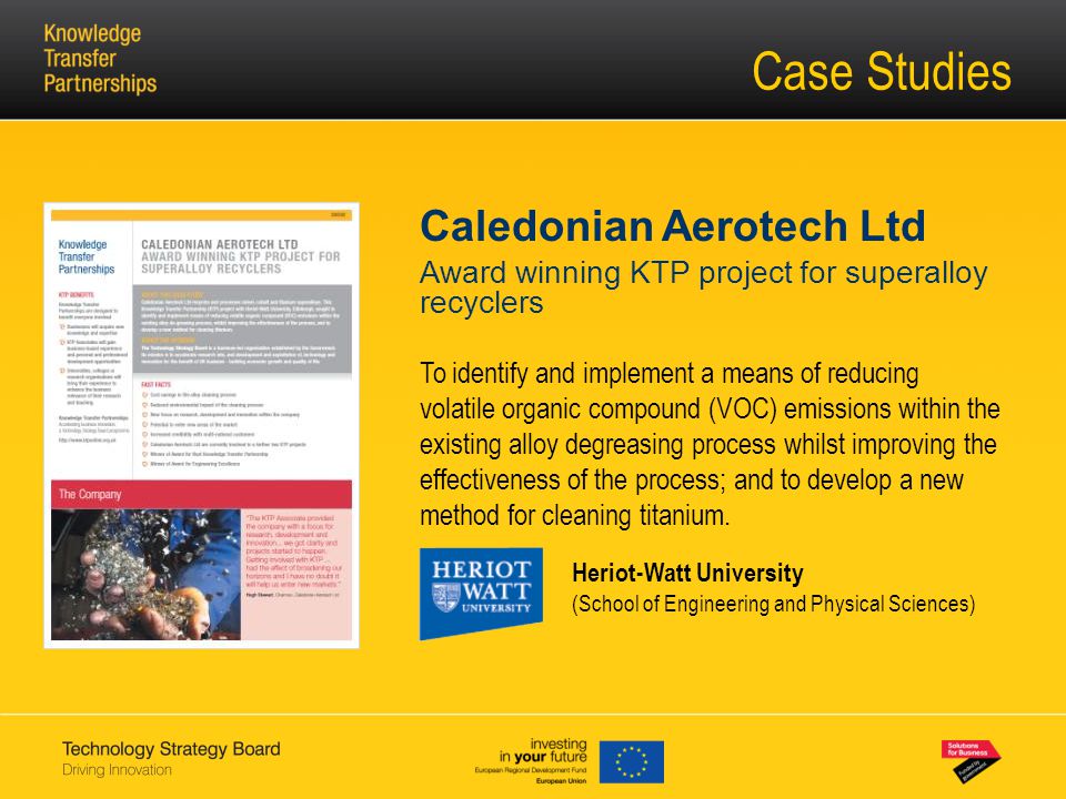 Case Studies Caledonian Aerotech Ltd Award winning KTP project for superalloy recyclers To identify and implement a means of reducing volatile organic compound (VOC) emissions within the existing alloy degreasing process whilst improving the effectiveness of the process; and to develop a new method for cleaning titanium.
