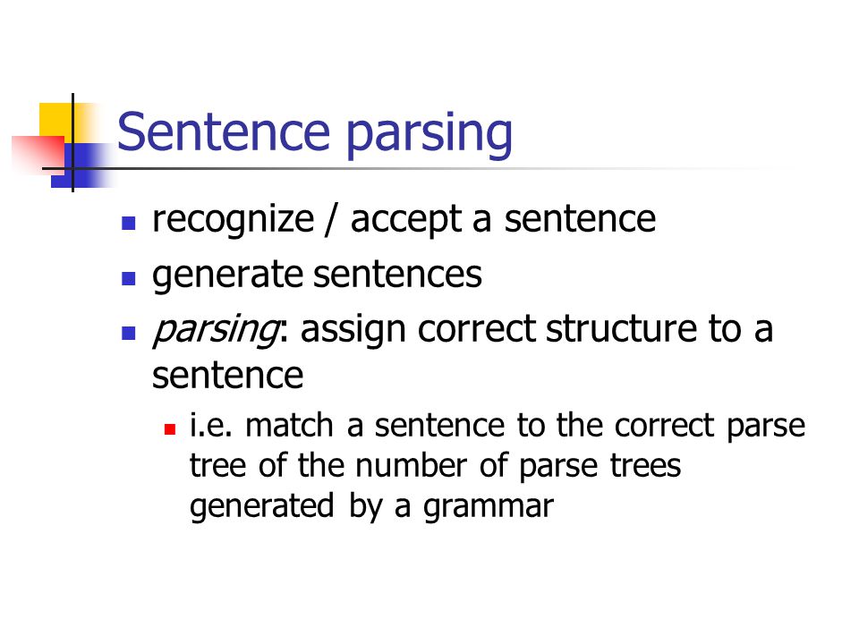 Sentence parsing recognize / accept a sentence generate sentences parsing: assign correct structure to a sentence i.e.
