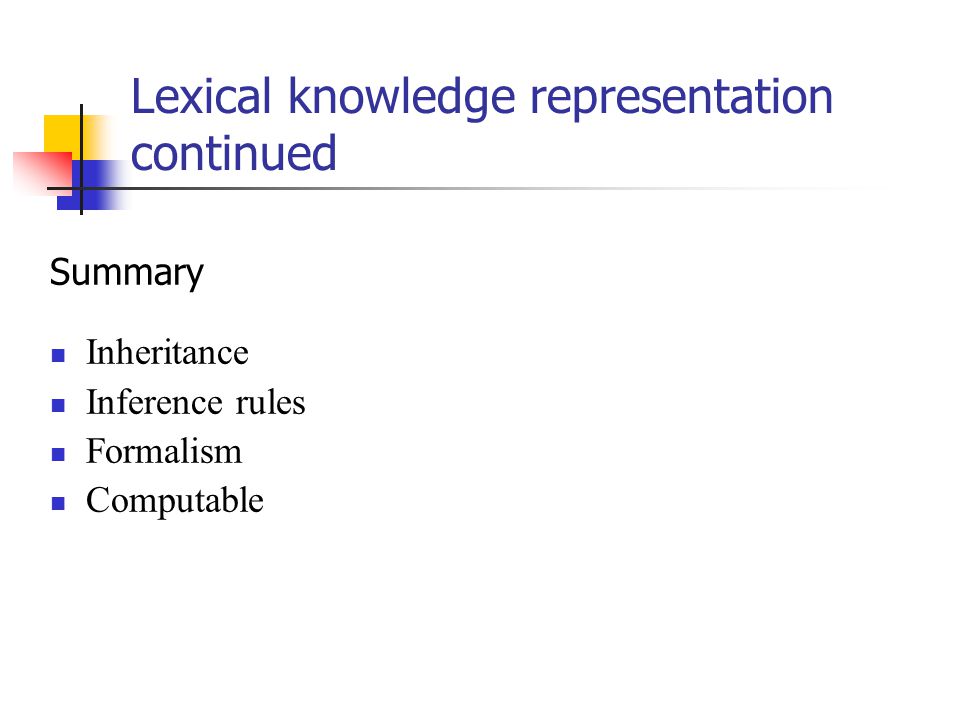 Lexical knowledge representation continued Summary Inheritance Inference rules Formalism Computable