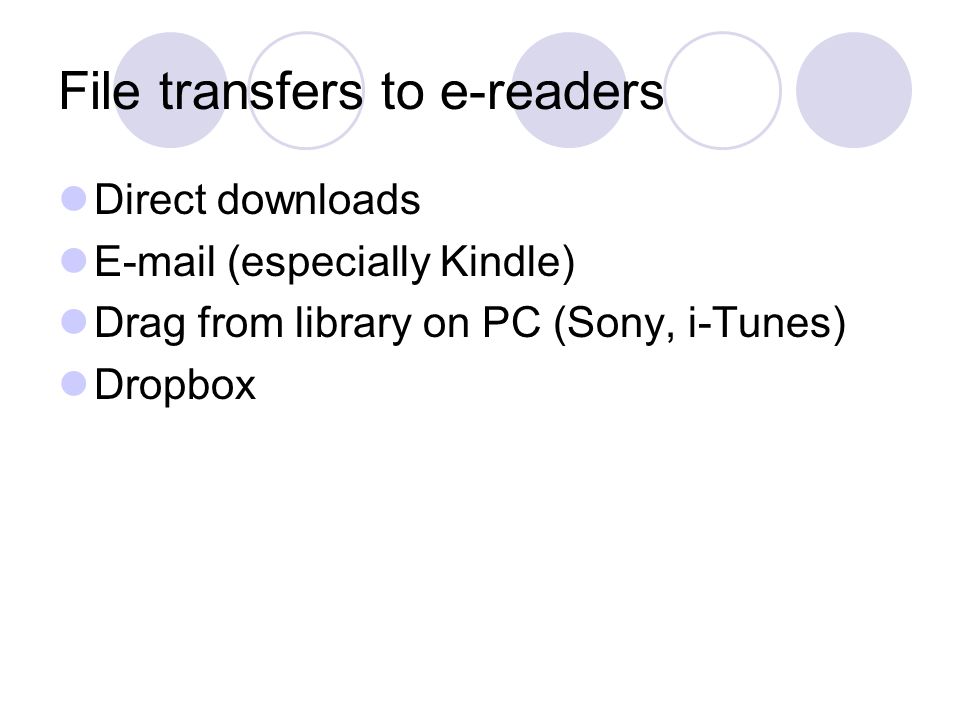 File transfers to e-readers Direct downloads  (especially Kindle) Drag from library on PC (Sony, i-Tunes) Dropbox