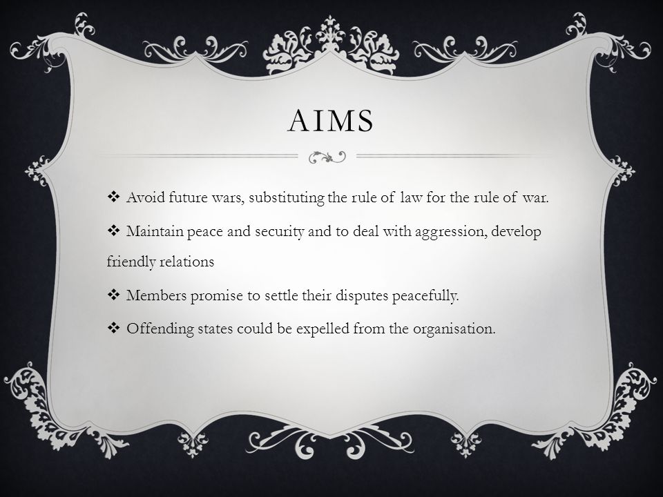 AIMS  Avoid future wars, substituting the rule of law for the rule of war.