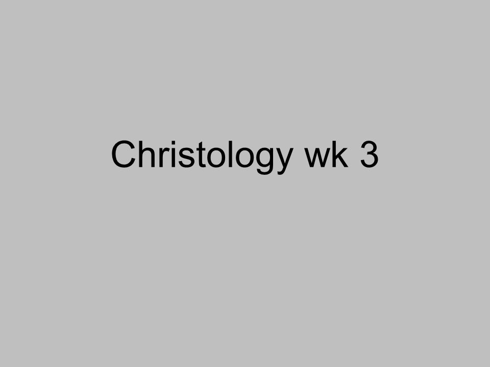 Christology wk 3