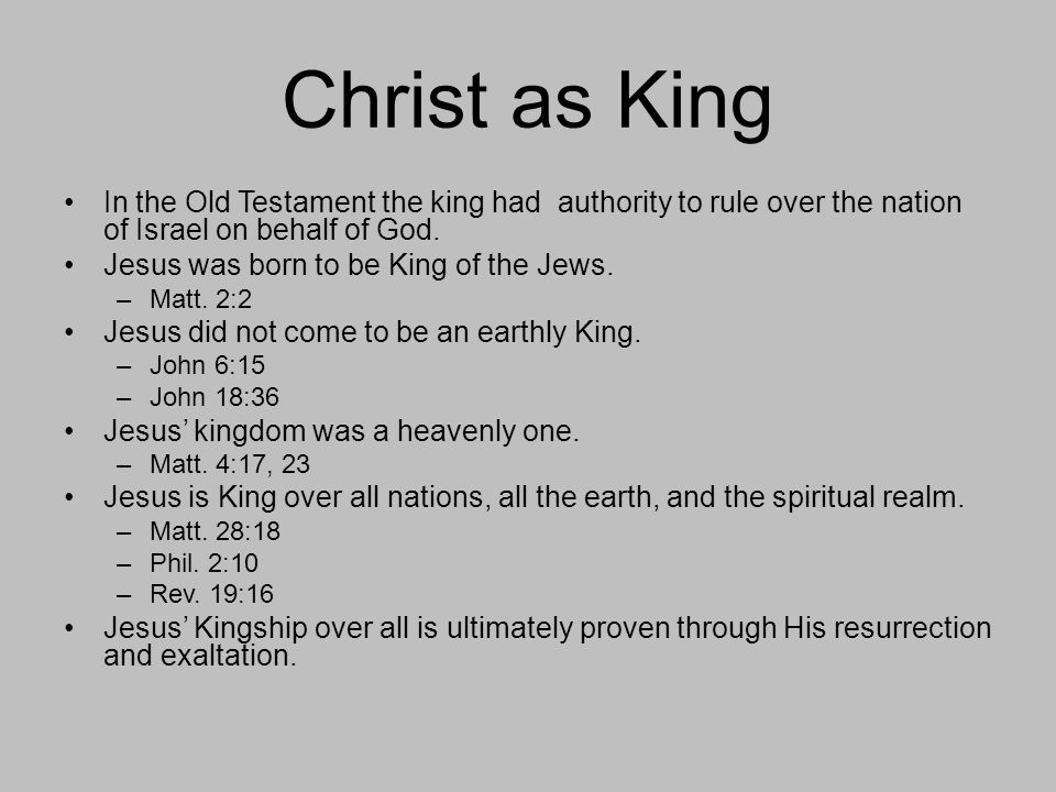 Christ as King In the Old Testament the king had authority to rule over the nation of Israel on behalf of God.