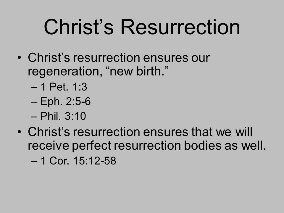 Christ’s Resurrection Christ’s resurrection ensures our regeneration, new birth. –1 Pet.