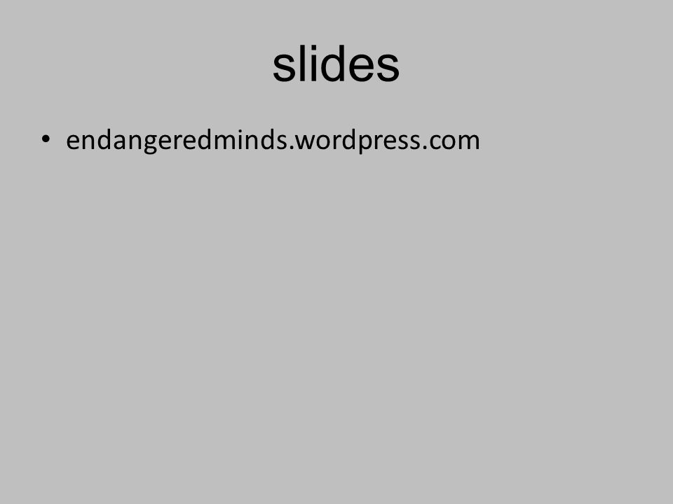 slides endangeredminds.wordpress.com