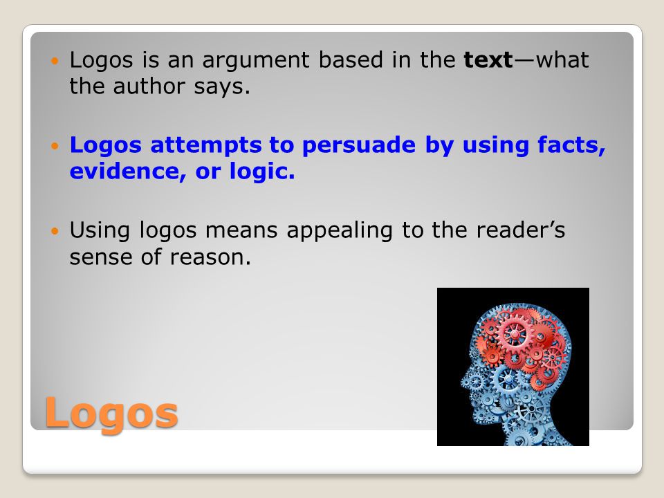Logos Logos is an argument based in the text—what the author says.