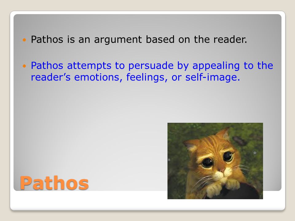 Pathos Pathos is an argument based on the reader.