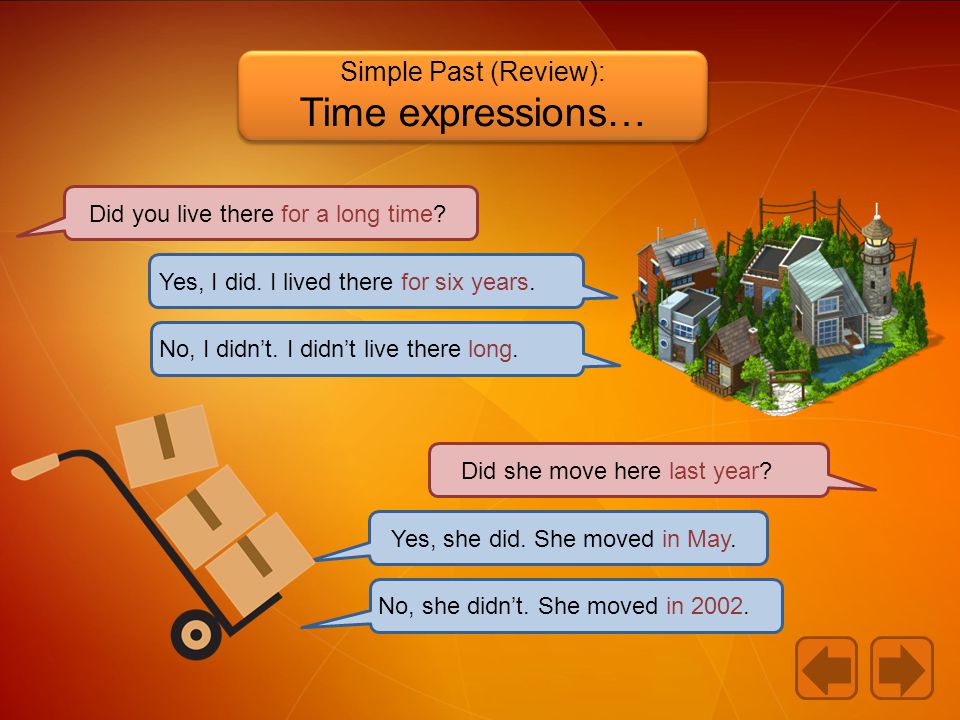 Simple Past (Review): Time expressions… Did you live there for a long time.