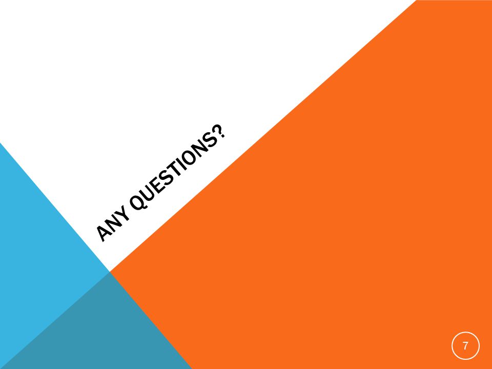 ANY QUESTIONS 7