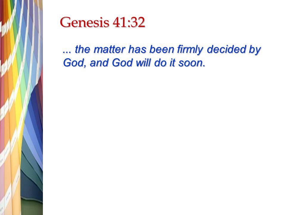 Genesis 41:32... the matter has been firmly decided by God, and God will do it soon.